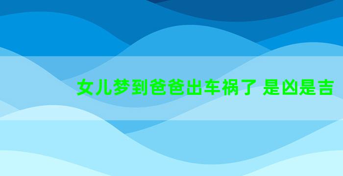 女儿梦到爸爸出车祸了 是凶是吉